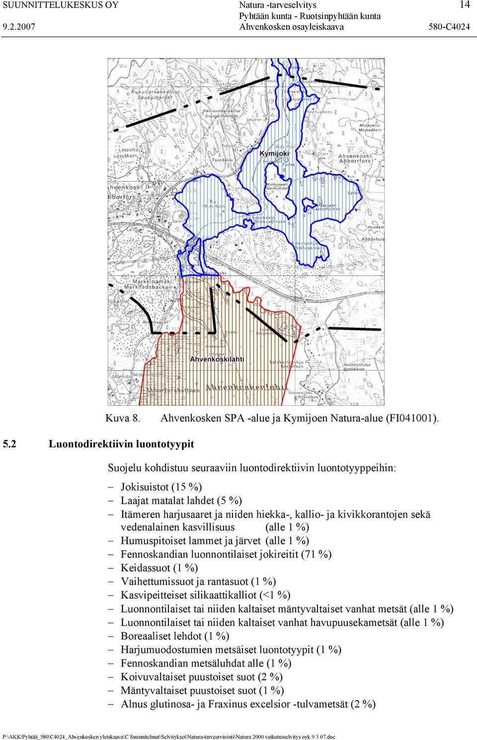 kivikkorantojen sekä vedenalainen kasvillisuus (alle 1 %) Humuspitoiset lammet ja järvet (alle 1 %) Fennoskandian luonnontilaiset jokireitit (71 %) Keidassuot (1 %) Vaihettumissuot ja rantasuot (1 %)