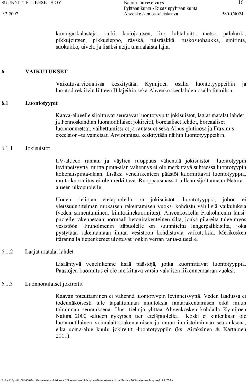 Luontotyypit 6.1.1 Jokisuistot 6.1.2 Laajat matalat lahdet 6.1.3 Luonnontilaiset jokireitit Vaikutusarvioinnissa keskitytään Kymijoen osalla luontotyyppeihin ja luontodirektiivin liitteen II lajeihin sekä Ahvenkoskenlahden osalla lintuihin.