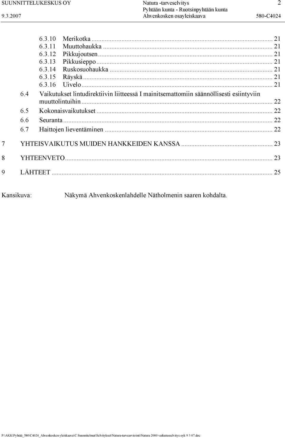 .. 22 6.5 Kokonaisvaikutukset... 22 6.6 Seuranta... 22 6.7 Haittojen lieventäminen... 22 7 YHTEISVAIKUTUS MUIDEN HANKKEIDEN KANSSA... 23 8 YHTEENVETO.