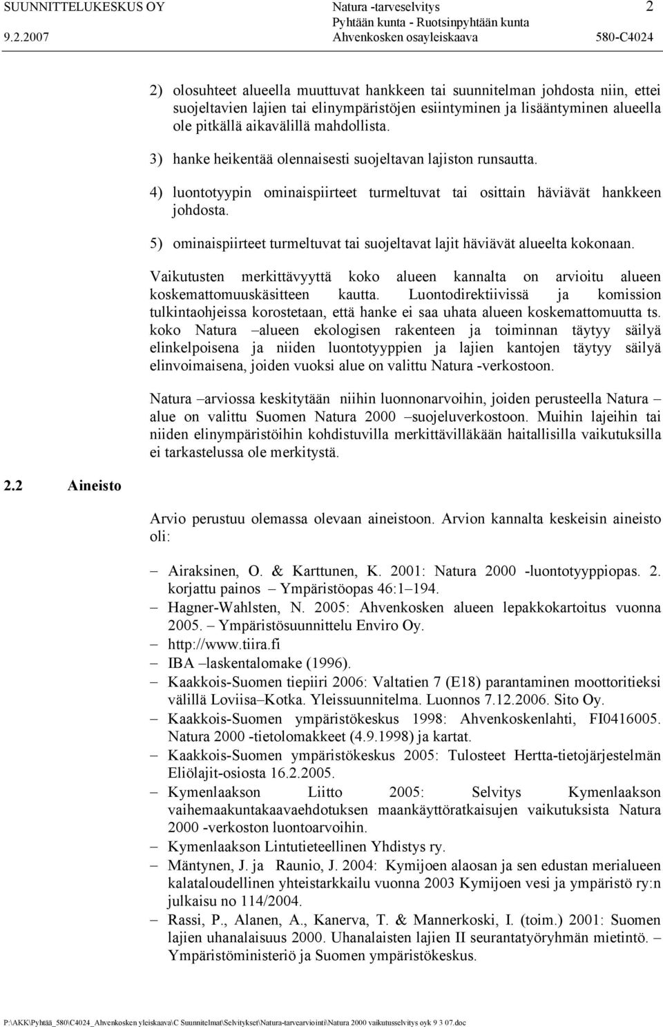 mahdollista. 3) hanke heikentää olennaisesti suojeltavan lajiston runsautta. 4) luontotyypin ominaispiirteet turmeltuvat tai osittain häviävät hankkeen johdosta.