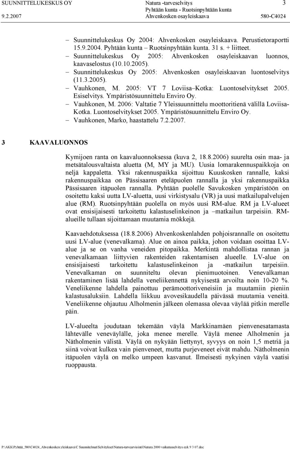2005: VT 7 Loviisa Kotka: Luontoselvitykset 2005. Esiselvitys. Ympäristösuunnittelu Enviro Oy. Vauhkonen, M. 2006: Valtatie 7 Yleissuunnittelu moottoritienä välillä Loviisa- Kotka.