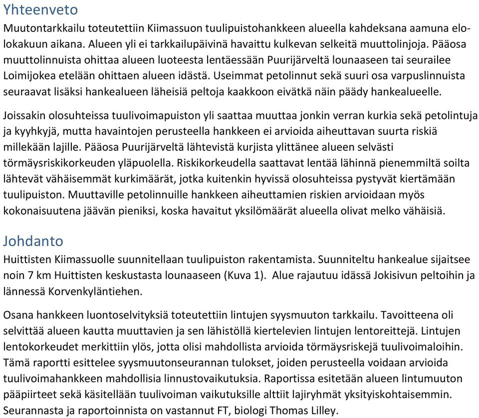 Useimmat petolinnut sekä suuri osa varpuslinnuista seuraavat lisäksi hankealueen läheisiä peltoja kaakkoon eivätkä näin päädy hankealueelle.