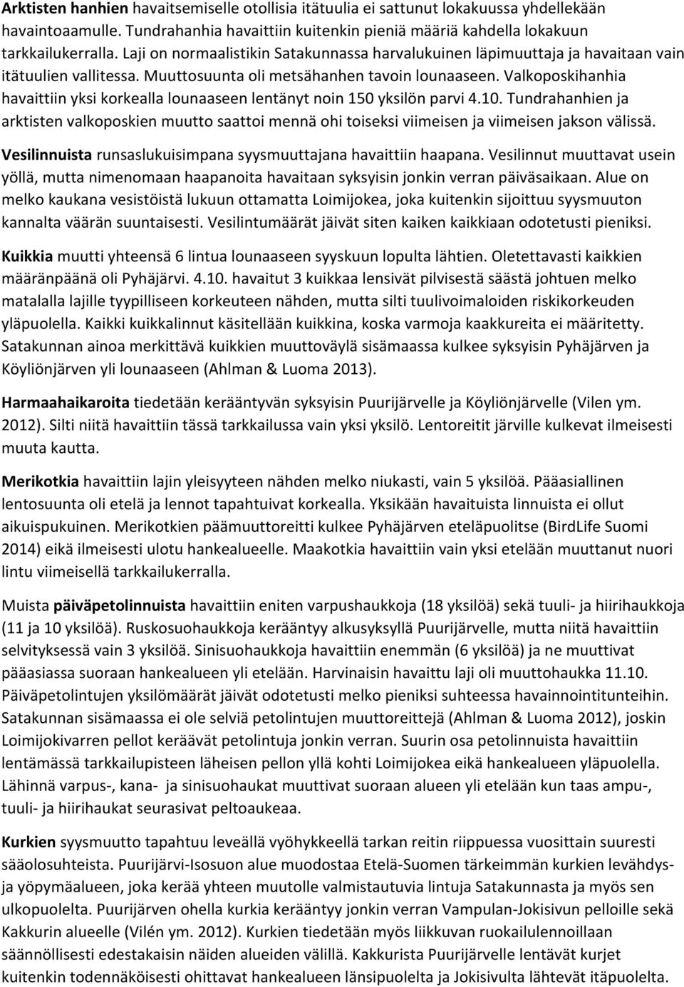 Valkoposkihanhia havaittiin yksi korkealla lounaaseen lentänyt noin 150 yksilön parvi 4.10.