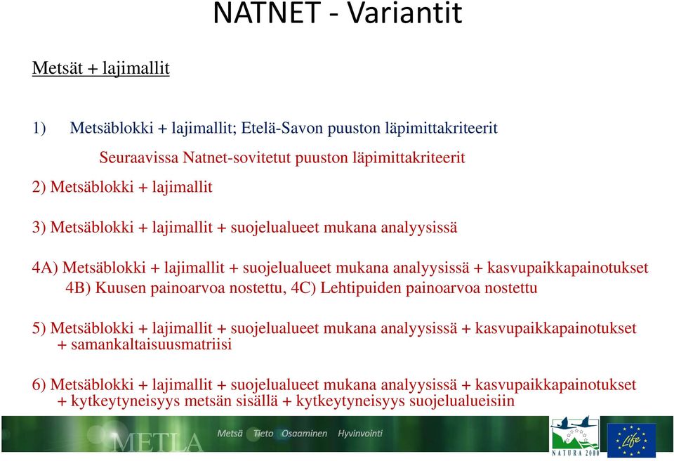 kasvupaikkapainotukset 4B) Kuusen painoarvoa nostettu, 4C) Lehtipuiden painoarvoa nostettu 5) Metsäblokki + lajimallit + suojelualueet mukana analyysissä +