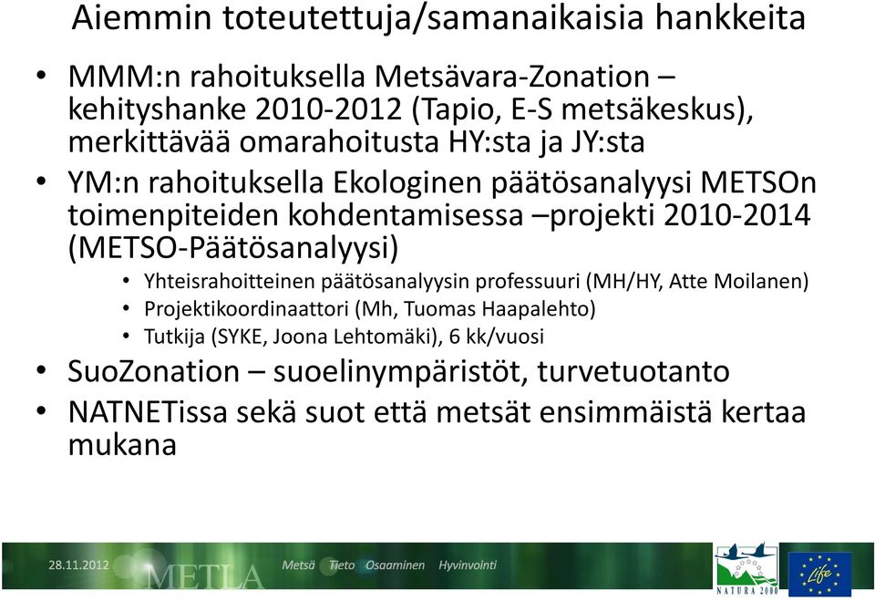 2014 (METSO Päätösanalyysi) Yhteisrahoitteinen päätösanalyysin professuuri (MH/HY, Atte Moilanen) Projektikoordinaattori (Mh, Tuomas