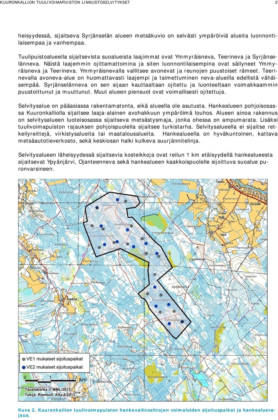 Näistä laajemmin ojittamattomina ja siten luonnontilaisempina ovat säilyneet Ymmyräisneva ja Teerineva. Ymmyräisnevalla vallitsee avonevat ja reunojen puustoiset rämeet.