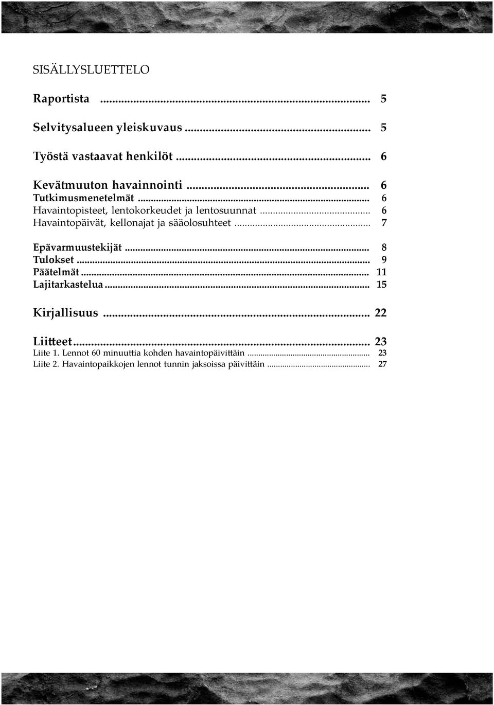 .. 6 Havaintopäivät, kellonajat ja sääolosuhteet... 7 Epävarmuustekijät... 8 Tulokset... 9 Päätelmät... 11 Lajitarkastelua.