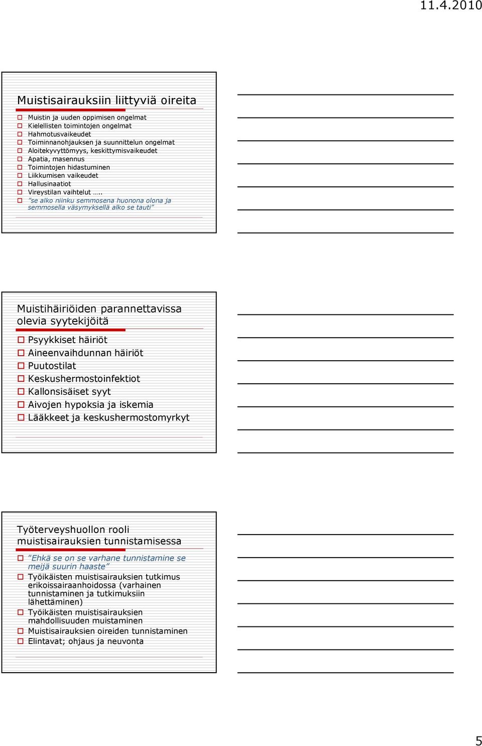 . se alko niinku semmosena huonona olona ja semmosella väsymyksellä alko se tauti Muistihäiriöiden parannettavissa olevia syytekijöitä Psyykkiset häiriöt Aineenvaihdunnan häiriöt Puutostilat