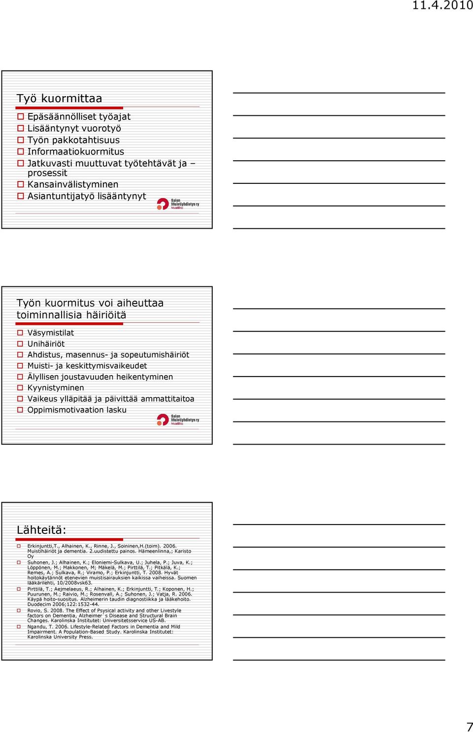 Vaikeus ylläpitää ja päivittää ammattitaitoa Oppimismotivaation lasku Lähteitä: Erkinjuntti,T., Alhainen, K., Rinne, J., Soininen,H.(toim). 2006. Muistihäiriöt ja dementia. 2.uudistettu painos.