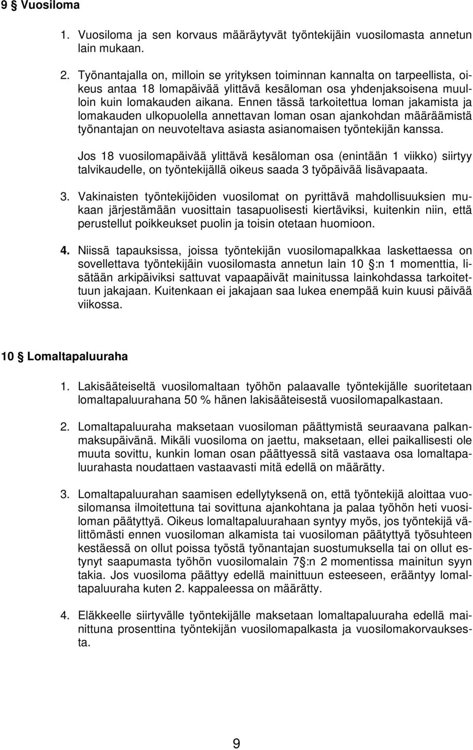 Ennen tässä tarkoitettua loman jakamista ja lomakauden ulkopuolella annettavan loman osan ajankohdan määräämistä työnantajan on neuvoteltava asiasta asianomaisen työntekijän kanssa.
