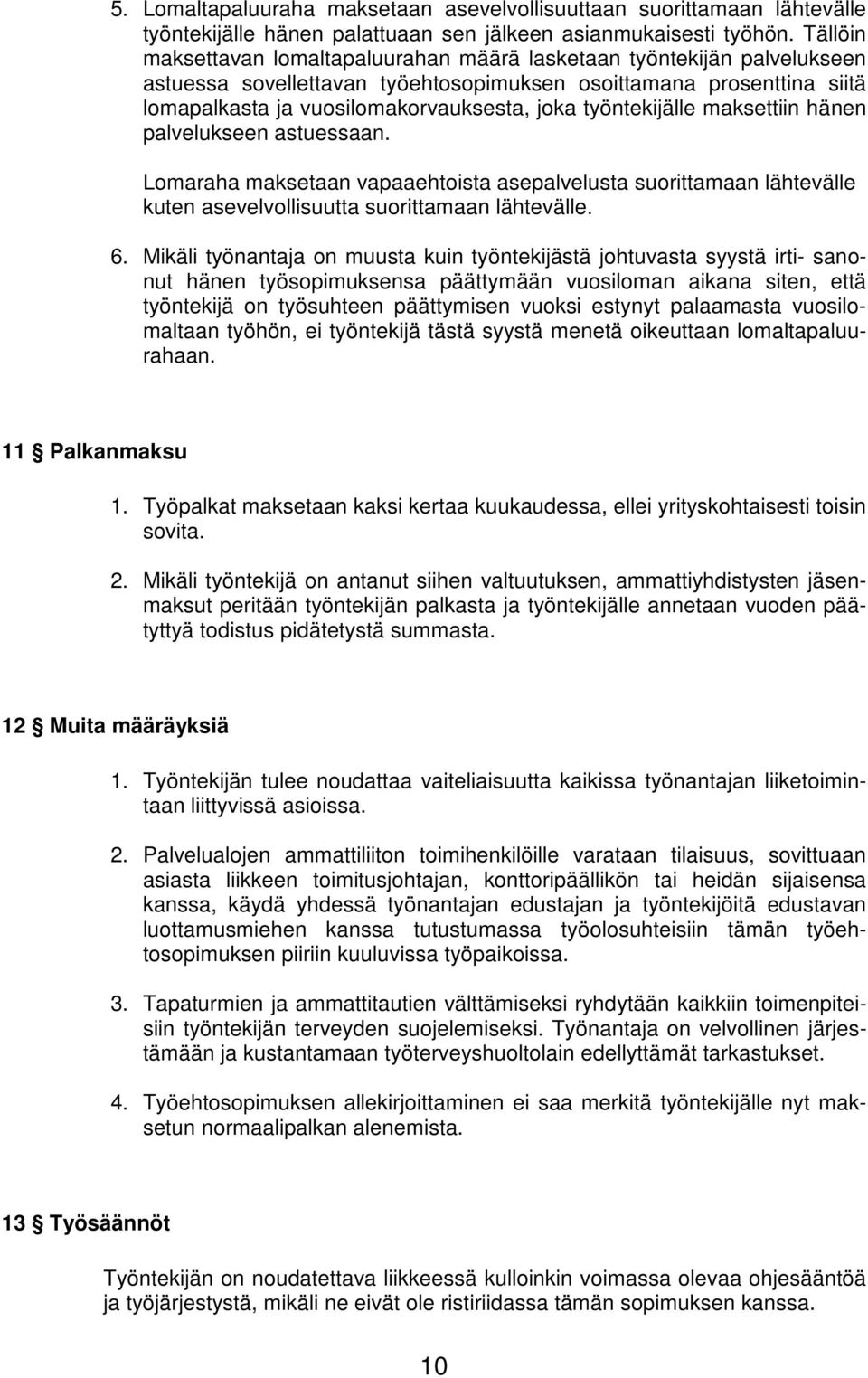 työntekijälle maksettiin hänen palvelukseen astuessaan. Lomaraha maksetaan vapaaehtoista asepalvelusta suorittamaan lähtevälle kuten asevelvollisuutta suorittamaan lähtevälle. 6.