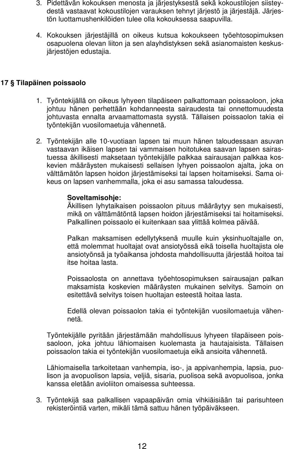 Kokouksen järjestäjillä on oikeus kutsua kokoukseen työehtosopimuksen osapuolena olevan liiton ja sen alayhdistyksen sekä asianomaisten keskusjärjestöjen edustajia. 17 Tilapäinen poissaolo 1.