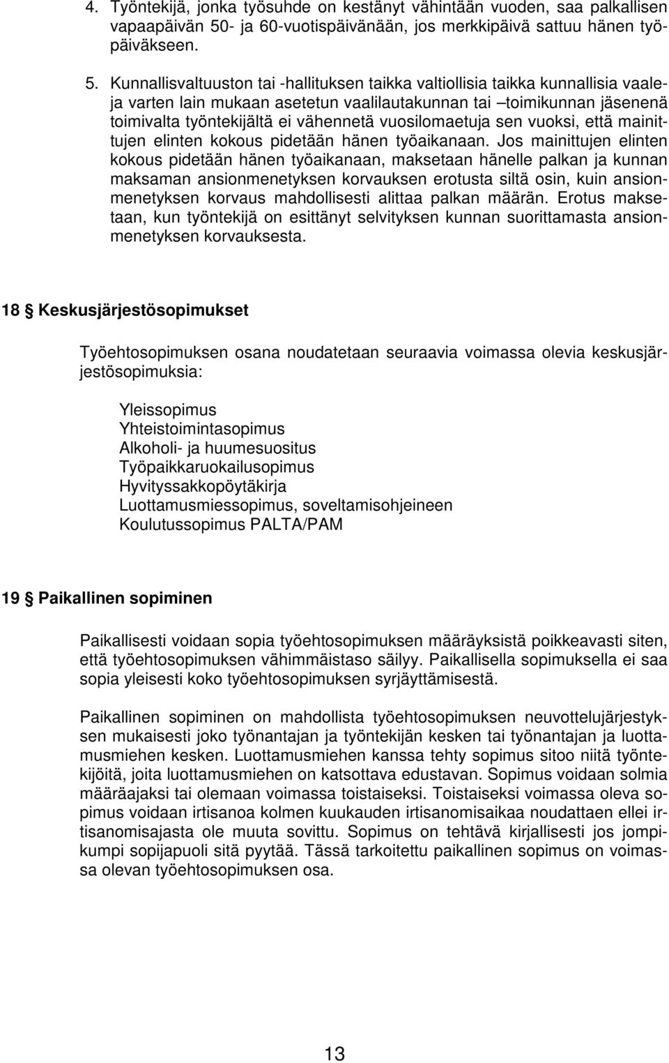 Kunnallisvaltuuston tai -hallituksen taikka valtiollisia taikka kunnallisia vaaleja varten lain mukaan asetetun vaalilautakunnan tai toimikunnan jäsenenä toimivalta työntekijältä ei vähennetä