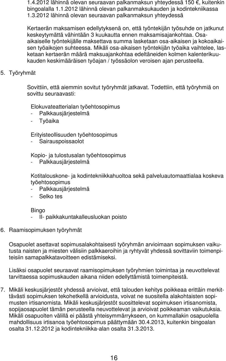 Osaaikaiselle työntekijälle maksettava summa lasketaan osa-aikaisen ja kokoaikaisen työaikojen suhteessa.