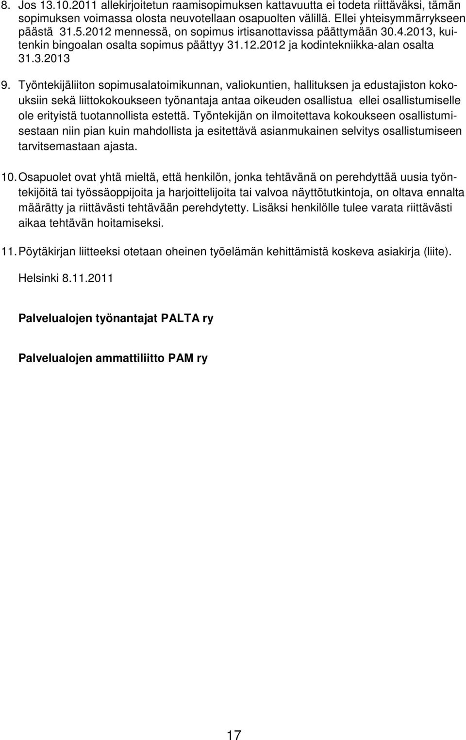 Työntekijäliiton sopimusalatoimikunnan, valiokuntien, hallituksen ja edustajiston kokouksiin sekä liittokokoukseen työnantaja antaa oikeuden osallistua ellei osallistumiselle ole erityistä