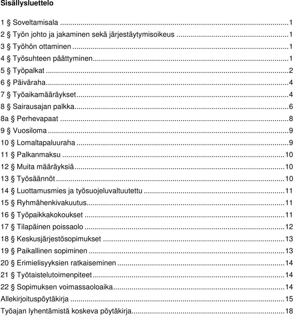.. 10 14 Luottamusmies ja työsuojeluvaltuutettu... 11 15 Ryhmähenkivakuutus... 11 16 Työpaikkakokoukset... 11 17 Tilapäinen poissaolo... 12 18 Keskusjärjestösopimukset.