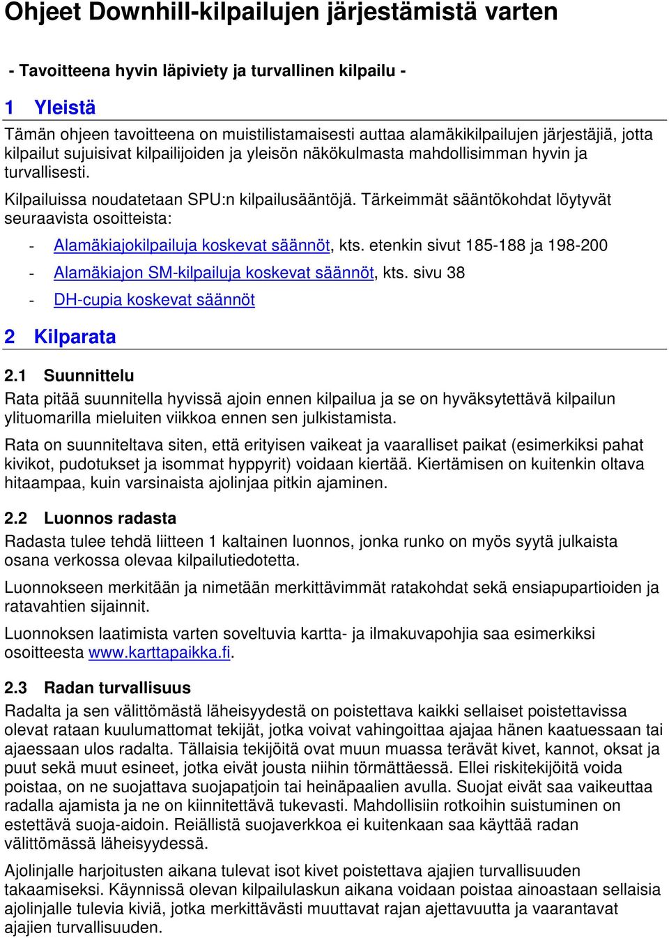 Tärkeimmät sääntökohdat löytyvät seuraavista osoitteista: - Alamäkiajokilpailuja koskevat säännöt, kts. etenkin sivut 185-188 ja 198-200 - Alamäkiajon SM-kilpailuja koskevat säännöt, kts.
