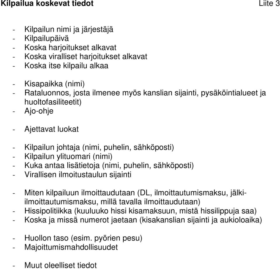 - Kuka antaa lisätietoja (nimi, puhelin, sähköposti) - Virallisen ilmoitustaulun sijainti - Miten kilpailuun ilmoittaudutaan (DL, ilmoittautumismaksu, jälkiilmoittautumismaksu, millä tavalla