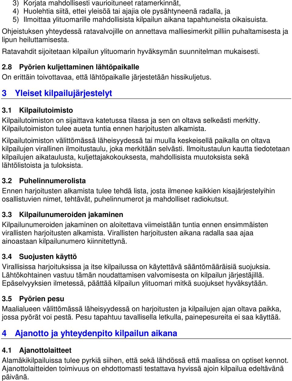 Ratavahdit sijoitetaan kilpailun ylituomarin hyväksymän suunnitelman mukaisesti. 2.8 Pyörien kuljettaminen lähtöpaikalle On erittäin toivottavaa, että lähtöpaikalle järjestetään hissikuljetus.