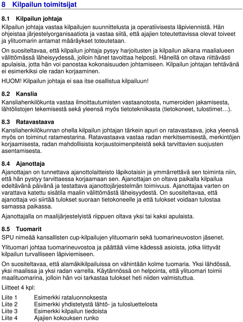 On suositeltavaa, että kilpailun johtaja pysyy harjoitusten ja kilpailun aikana maalialueen välittömässä läheisyydessä, jolloin hänet tavoittaa helposti.