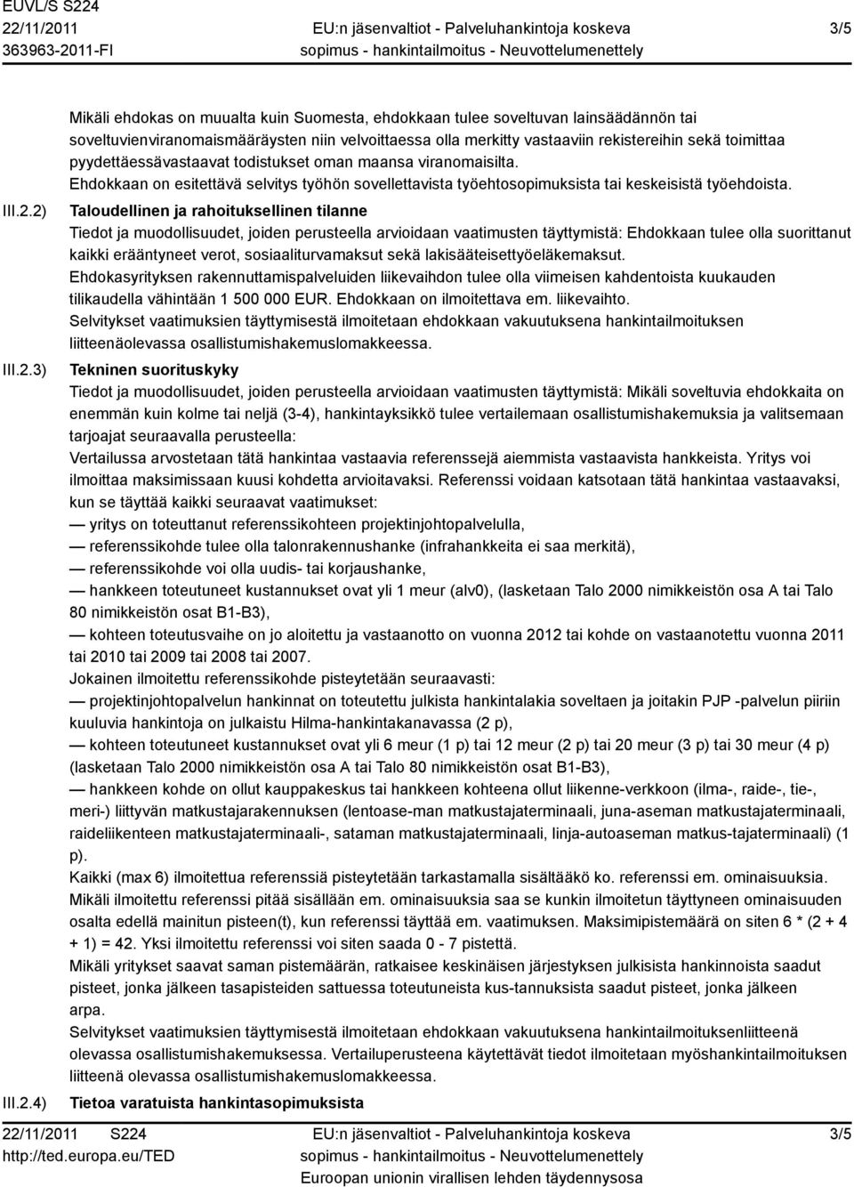 sekä toimittaa pyydettäessävastaavat todistukset oman maansa viranomaisilta. Ehdokkaan on esitettävä selvitys työhön sovellettavista työehtosopimuksista tai keskeisistä työehdoista.