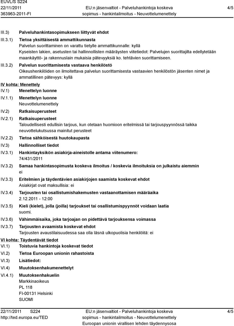 1) 2) Palveluhankintasopimukseen liittyvät ehdot Tietoa yksittäisestä ammattikunnasta Palvelun suorittaminen on varattu tietylle ammattikunnalle: kyllä Kyseisten lakien, asetusten tai hallinnollisten