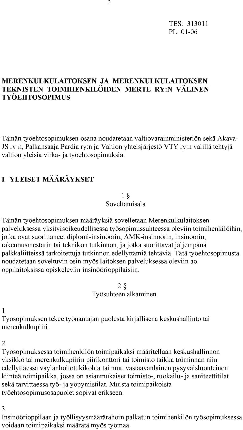 I YLEISET MÄÄRÄYKSET Soveltamisala Tämän työehtosopimuksen määräyksiä sovelletaan Merenkulkulaitoksen palveluksessa yksityisoikeudellisessa työsopimussuhteessa oleviin toimihenkilöihin, jotka ovat