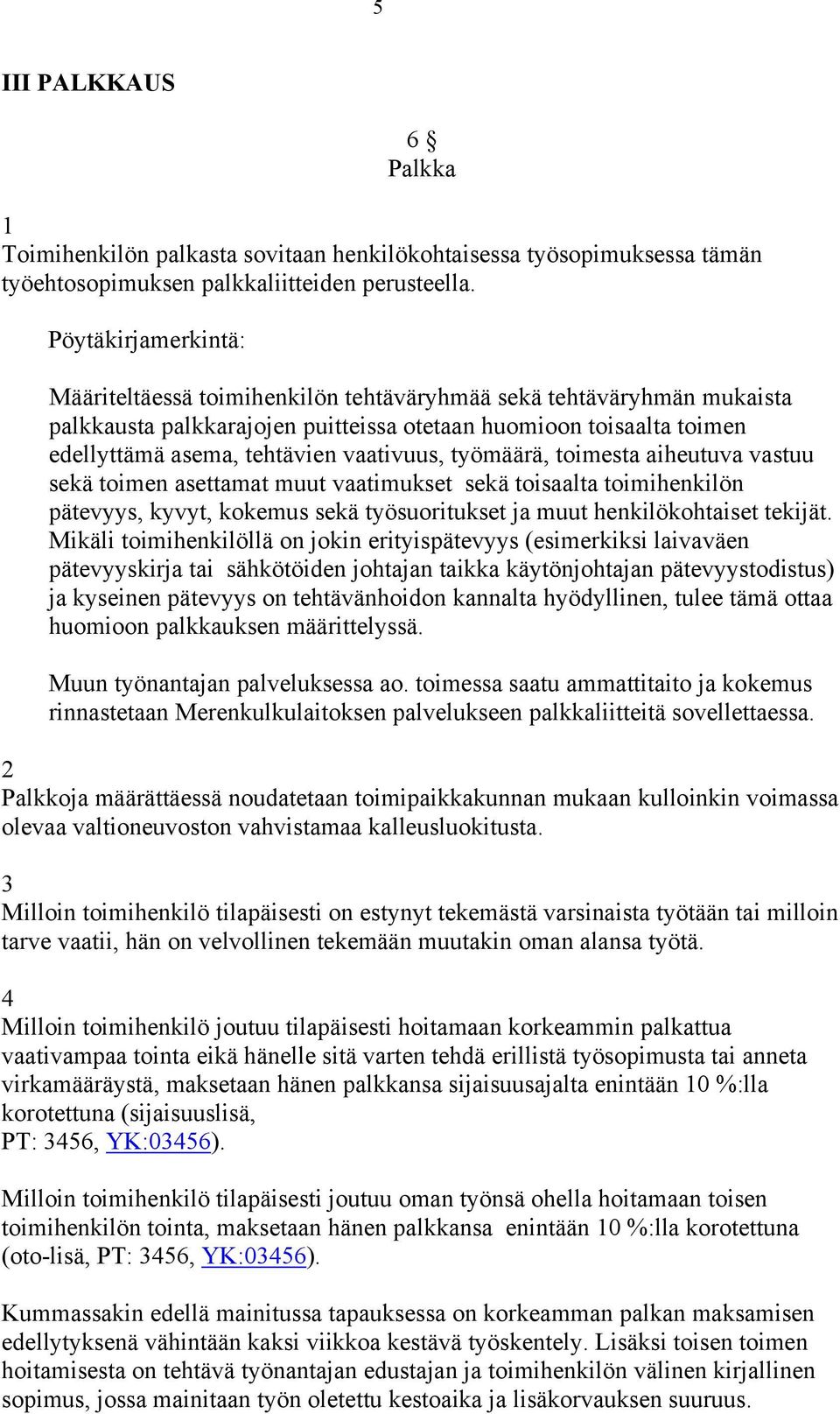 vaativuus, työmäärä, toimesta aiheutuva vastuu sekä toimen asettamat muut vaatimukset sekä toisaalta toimihenkilön pätevyys, kyvyt, kokemus sekä työsuoritukset ja muut henkilökohtaiset tekijät.