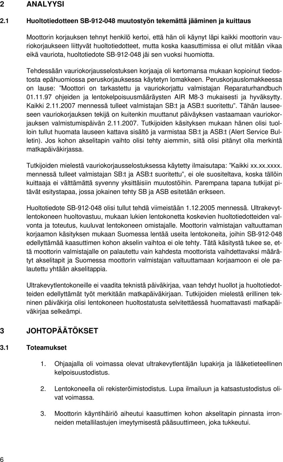 huoltotiedotteet, mutta koska kaasuttimissa ei ollut mitään vikaa eikä vauriota, huoltotiedote SB-912-048 jäi sen vuoksi huomiotta.