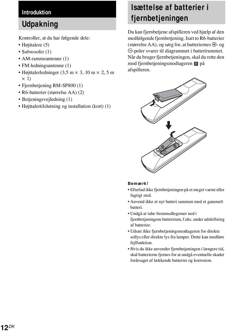 medfølgende fjernbetjening. Isæt to R6-batterier (størrelse AA), og sørg for, at batteriernes 3- og #-poler svarer til diagrammet i batterirummet.