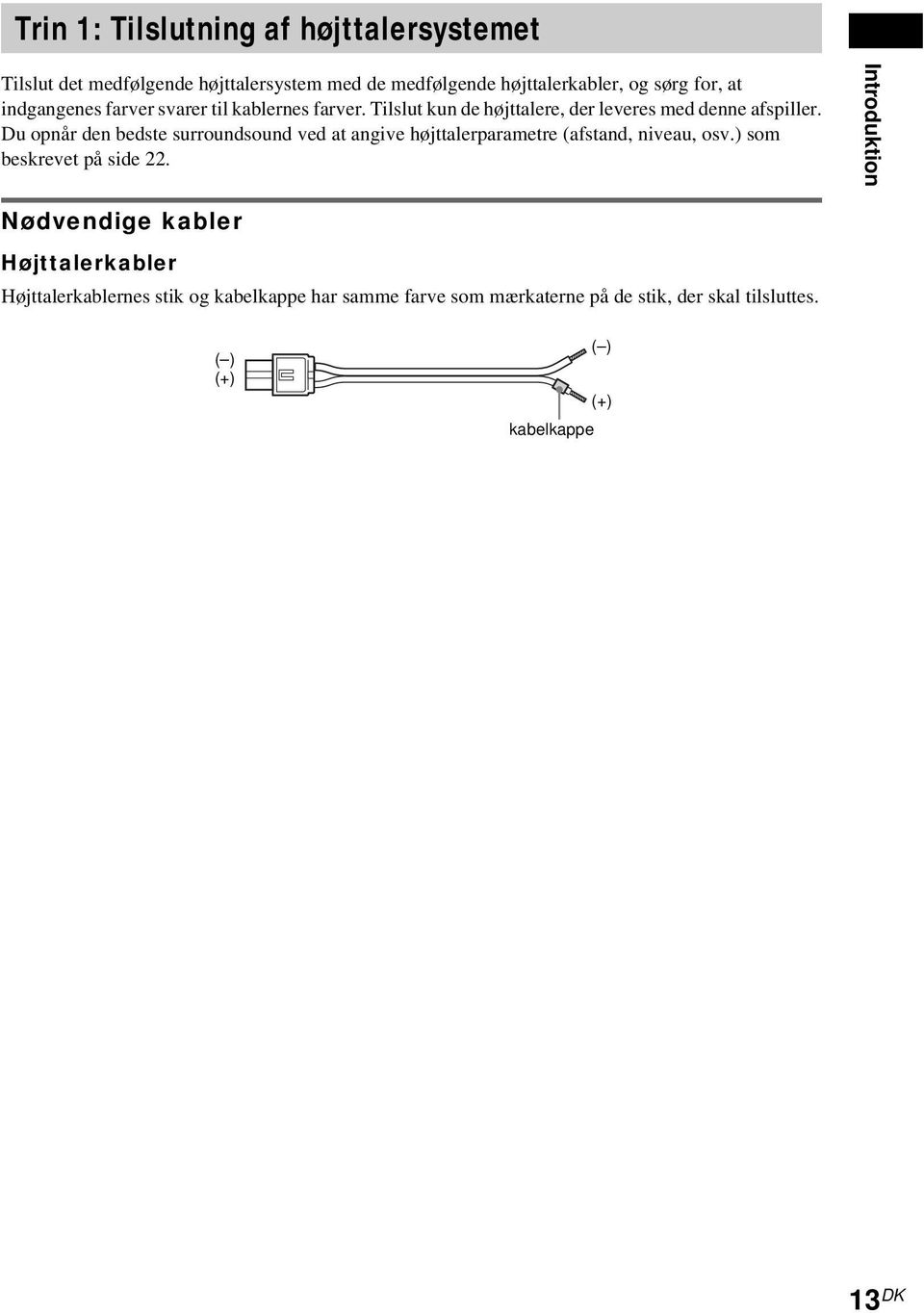 Du opnår den bedste surroundsound ved at angive højttalerparametre (afstand, niveau, osv.) som beskrevet på side 22.