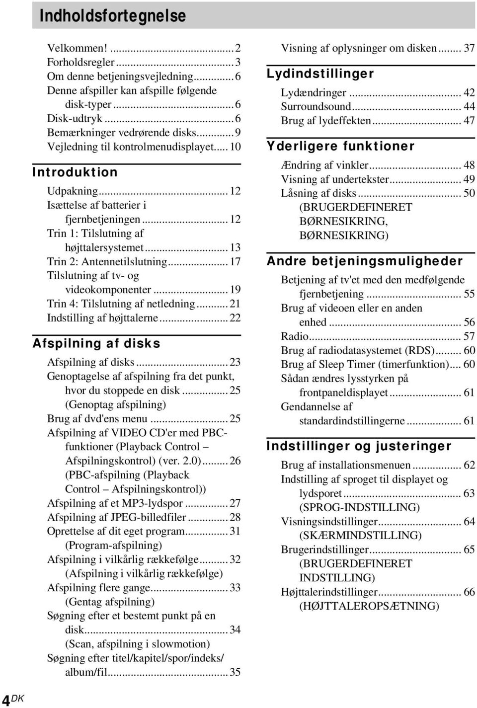 ..17 Tilslutning af tv- og videokomponenter...19 Trin 4: Tilslutning af netledning...21 Indstilling af højttalerne...22 Afspilning af disks Afspilning af disks.