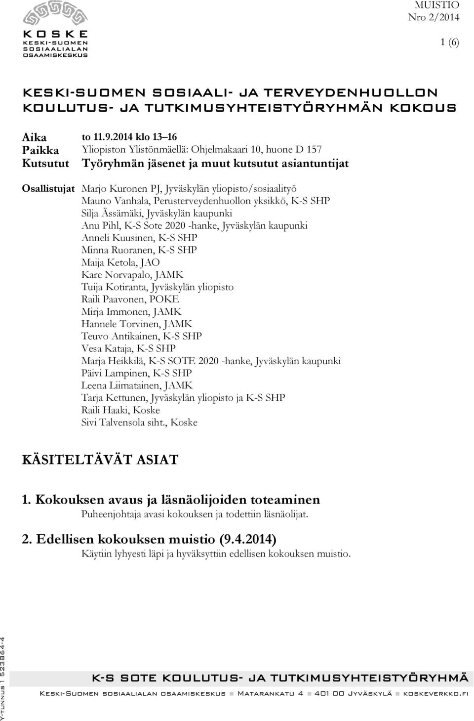 Mauno Vanhala, Perusterveydenhuollon yksikkö, K-S SHP Silja Ässämäki, Jyväskylän kaupunki Anu Pihl, K-S Sote 2020 -hanke, Jyväskylän kaupunki Anneli Kuusinen, K-S SHP Minna Ruoranen, K-S SHP Maija