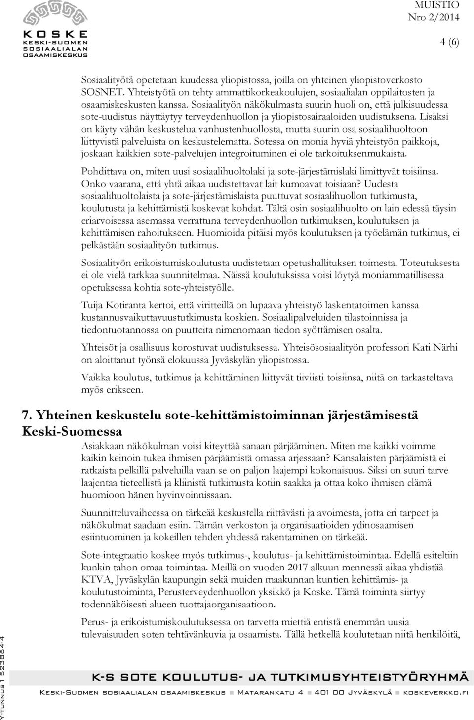 Lisäksi on käyty vähän keskustelua vanhustenhuollosta, mutta suurin osa sosiaalihuoltoon liittyvistä palveluista on keskustelematta.