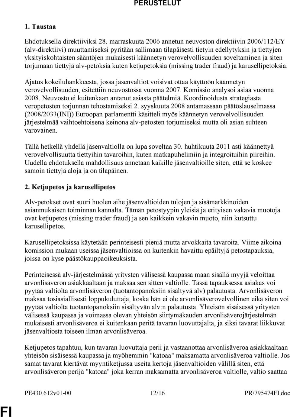 käännetyn verovelvollisuuden soveltaminen ja siten torjumaan tiettyjä alv-petoksia kuten ketjupetoksia (missing trader fraud) ja karusellipetoksia.