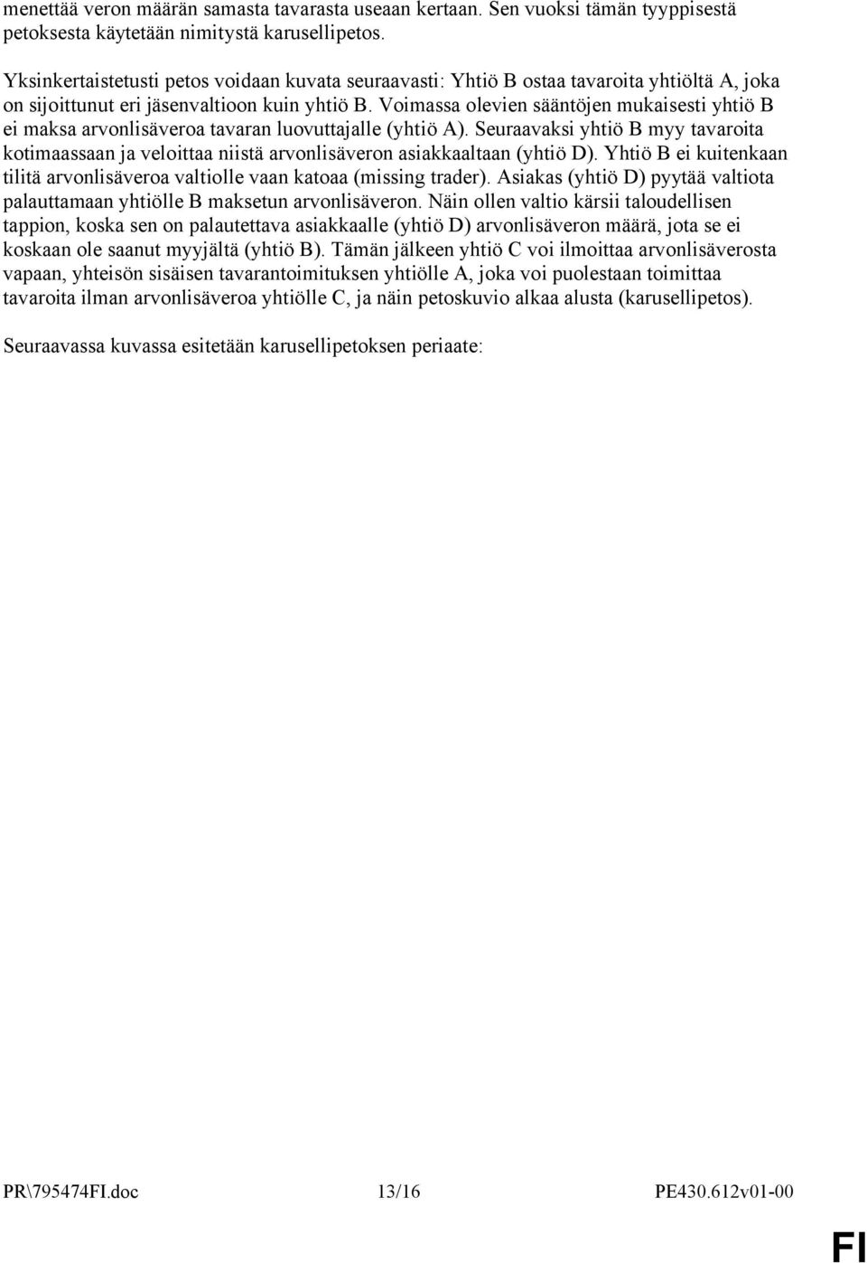 Voimassa olevien sääntöjen mukaisesti yhtiö B ei maksa arvonlisäveroa tavaran luovuttajalle (yhtiö A).