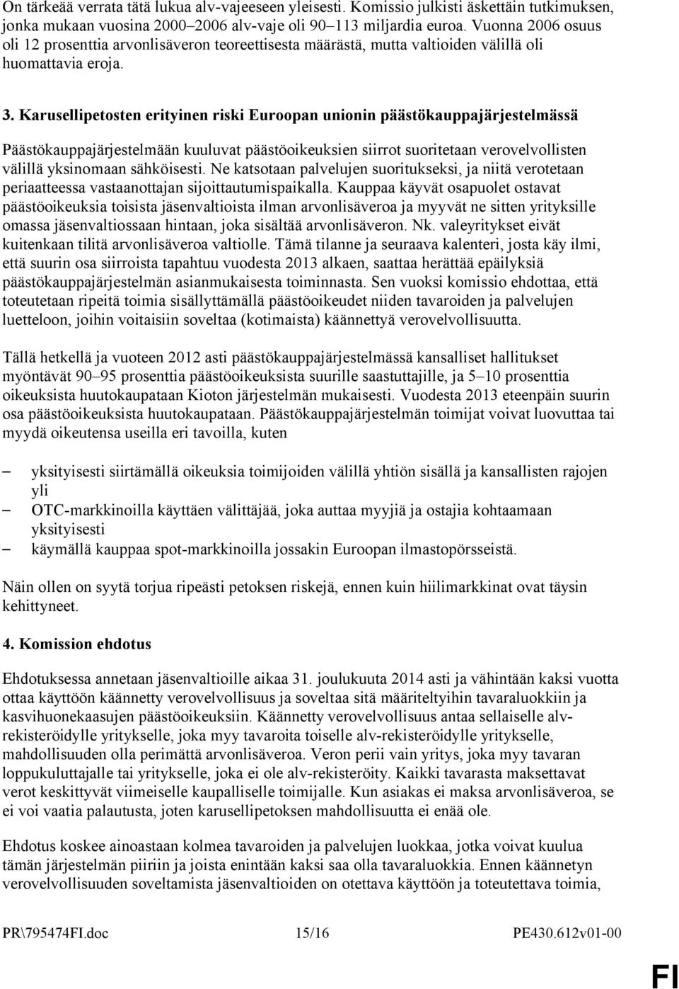 Karusellipetosten erityinen riski Euroopan unionin päästökauppajärjestelmässä Päästökauppajärjestelmään kuuluvat päästöoikeuksien siirrot suoritetaan verovelvollisten välillä yksinomaan sähköisesti.