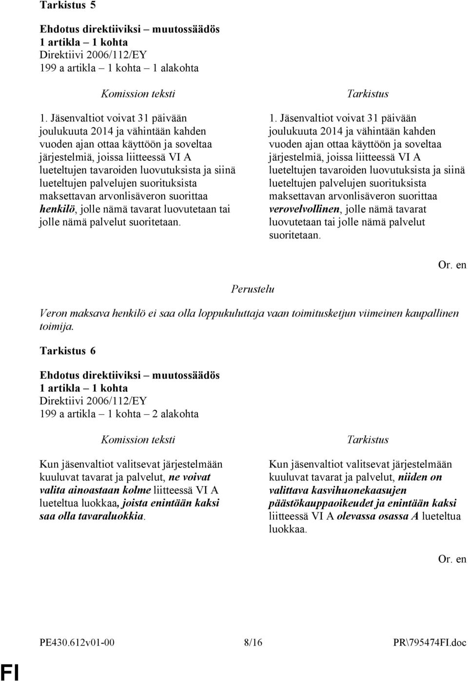lueteltujen palvelujen suorituksista maksettavan arvonlisäveron suorittaa henkilö, jolle nämä tavarat luovutetaan tai jolle nämä palvelut suoritetaan. 1.