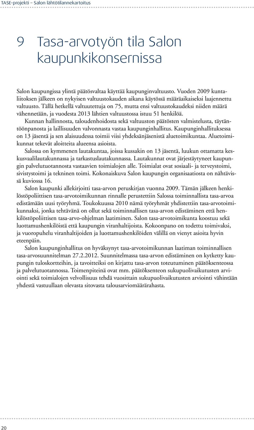 Tällä hetkellä valtuutettuja on 75, mutta ensi valtuustokaudeksi niiden määrä vähennetään, ja vuodesta 13 lähtien valtuustossa istuu 51 henkilöä.