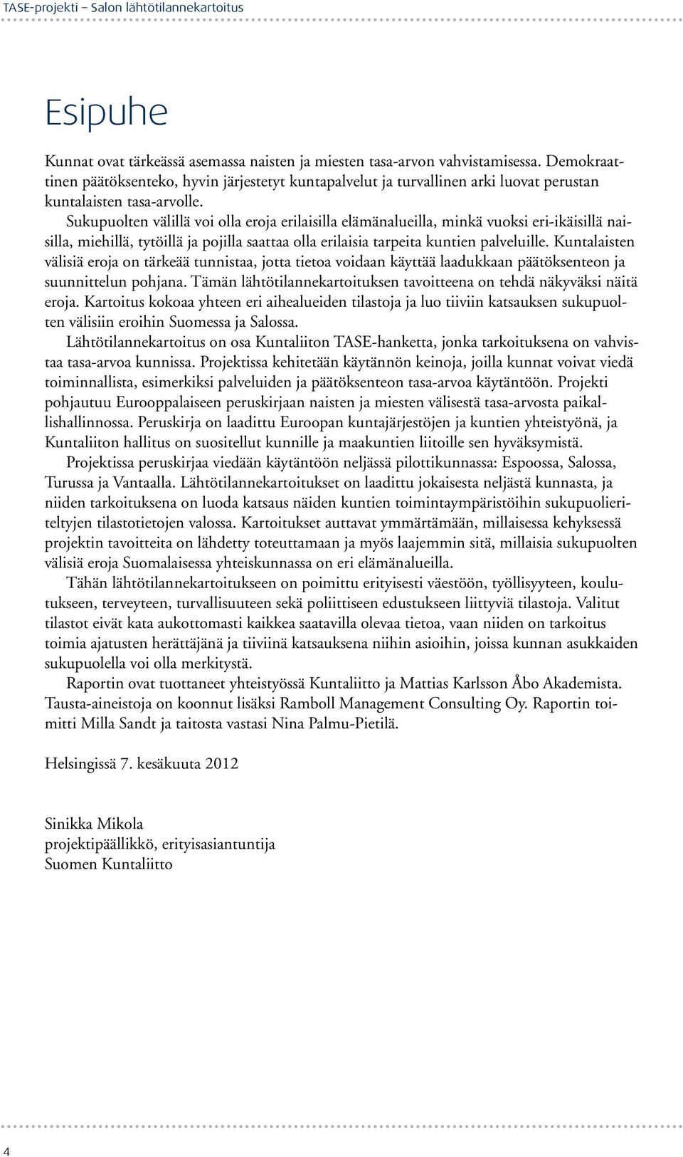 Sukupuolten välillä voi olla eroja erilaisilla elämänalueilla, minkä vuoksi eri-ikäisillä naisilla, miehillä, tytöillä ja pojilla saattaa olla erilaisia tarpeita kuntien palveluille.