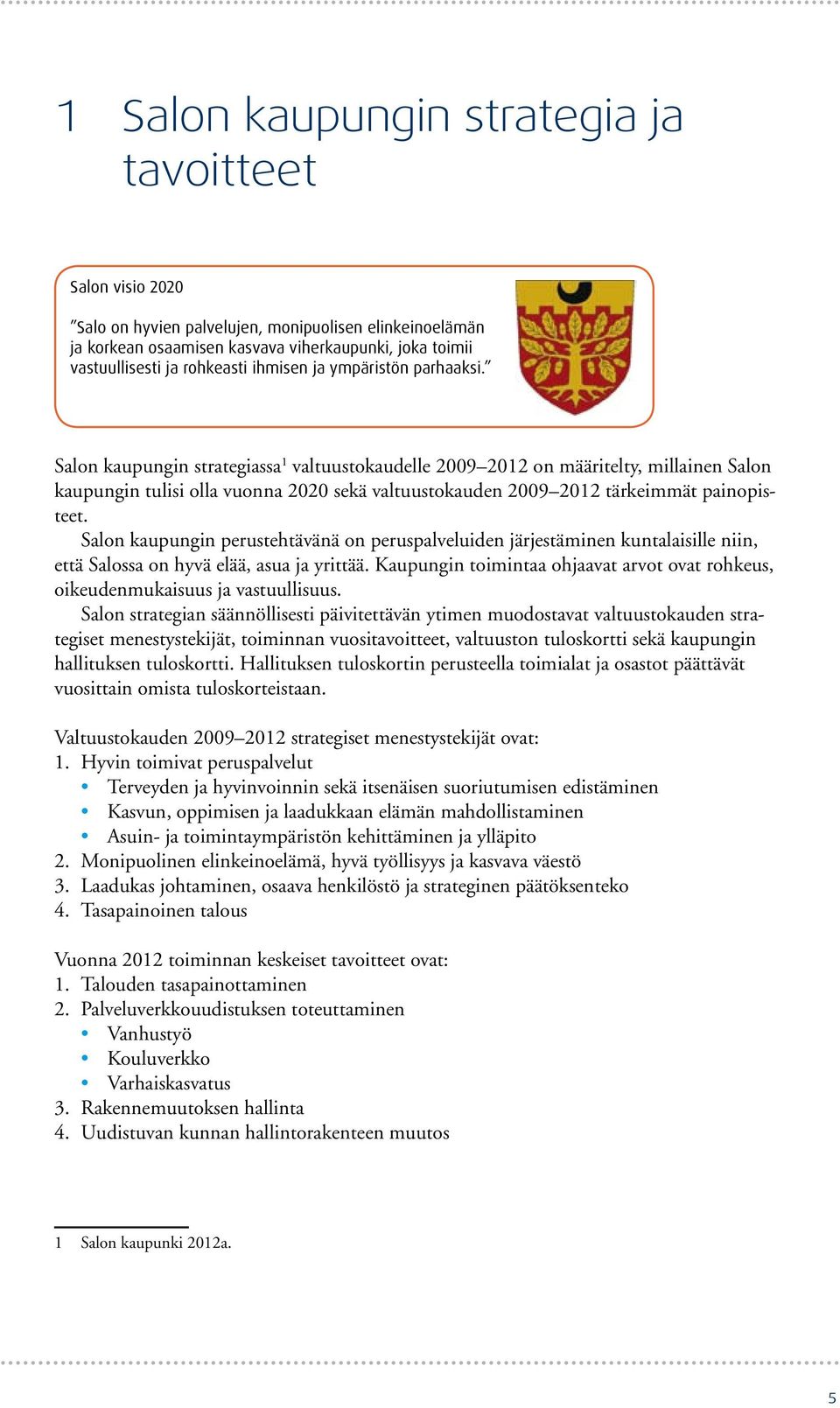 ja rohkeasti ihmisen ja ympäristön parhaaksi.