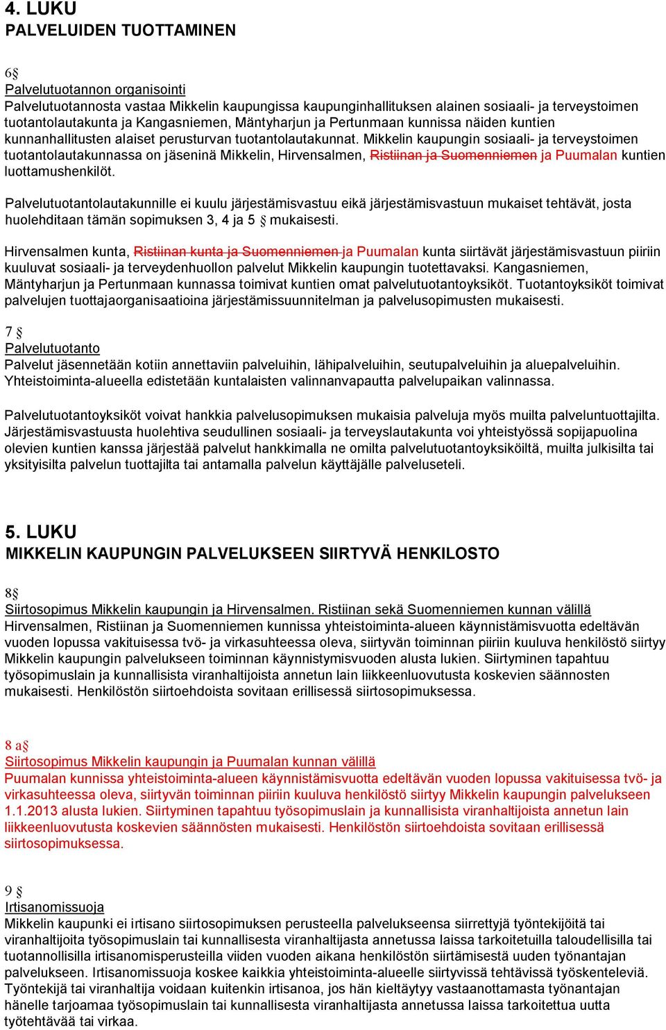 Mikkelin kaupungin sosiaali- ja terveystoimen tuotantolautakunnassa on jäseninä Mikkelin, Hirvensalmen, Ristiinan ja Suomenniemen ja Puumalan kuntien luottamushenkilöt.