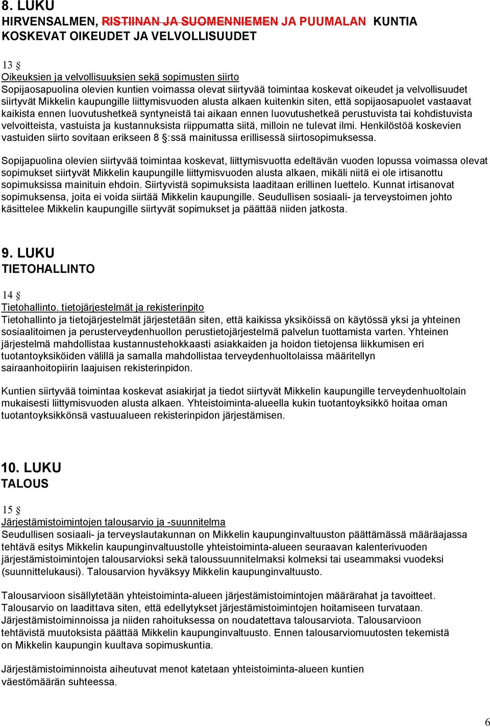 luovutushetkeä syntyneistä tai aikaan ennen luovutushetkeä perustuvista tai kohdistuvista velvoitteista, vastuista ja kustannuksista riippumatta siitä, milloin ne tulevat ilmi.