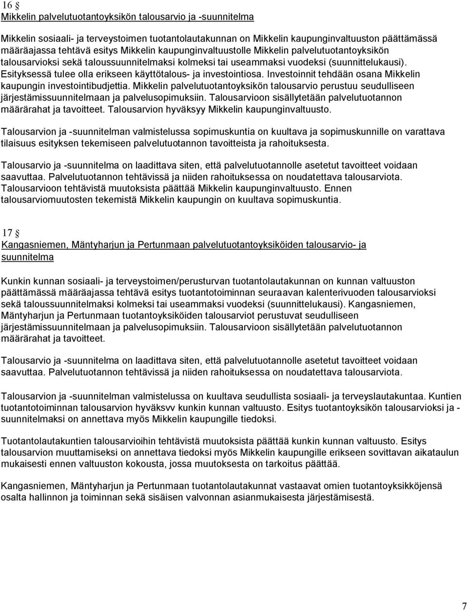 Esityksessä tulee olla erikseen käyttötalous- ja investointiosa. Investoinnit tehdään osana Mikkelin kaupungin investointibudjettia.