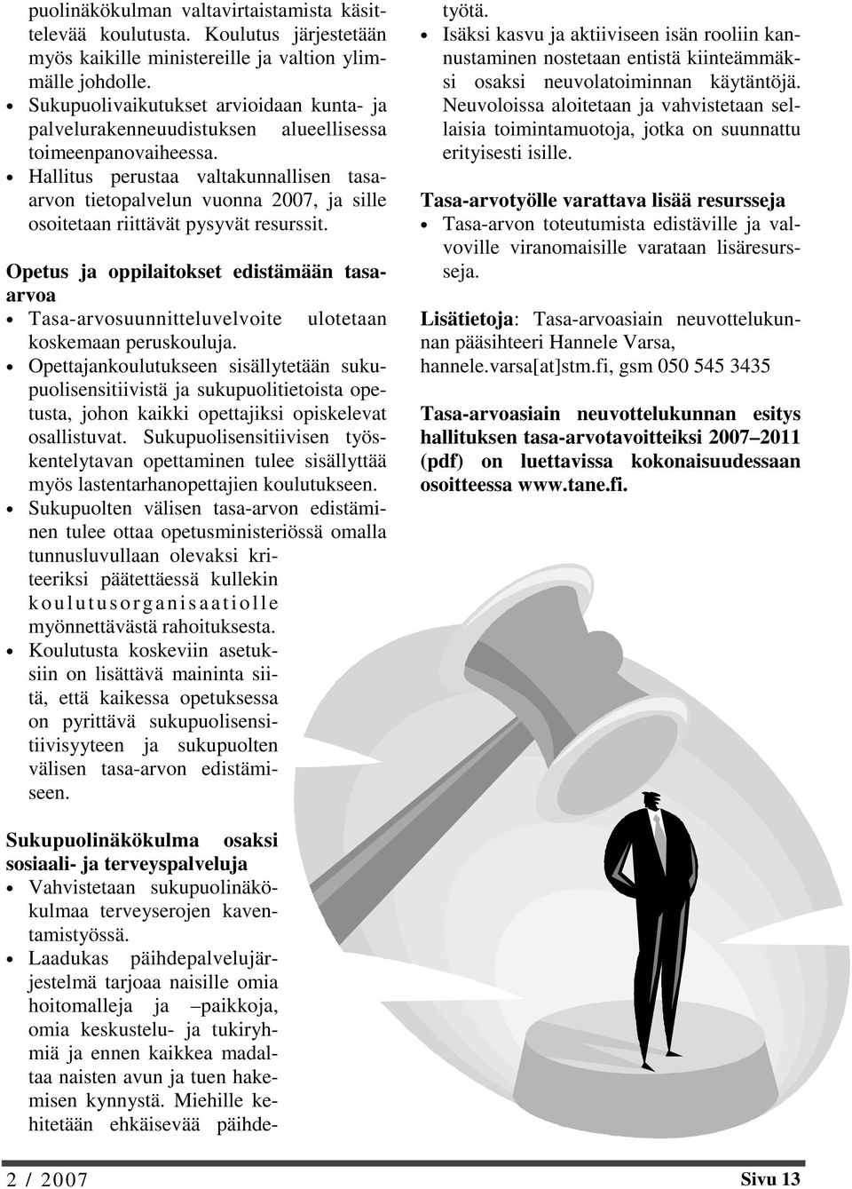 Hallitus perustaa valtakunnallisen tasaarvon tietopalvelun vuonna 2007, ja sille osoitetaan riittävät pysyvät resurssit.