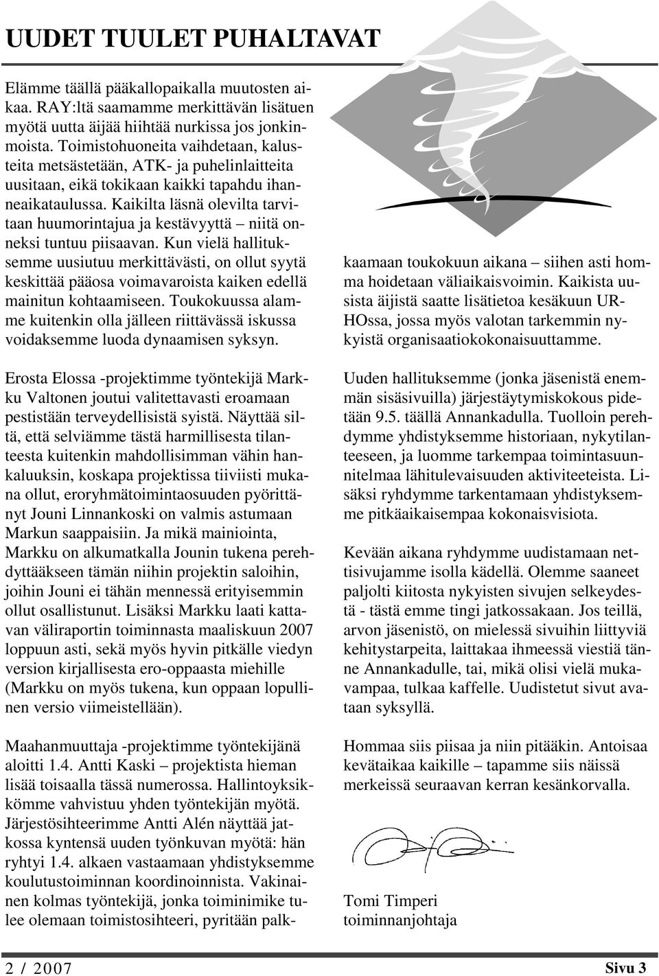 Kaikilta läsnä olevilta tarvitaan huumorintajua ja kestävyyttä niitä onneksi tuntuu piisaavan.