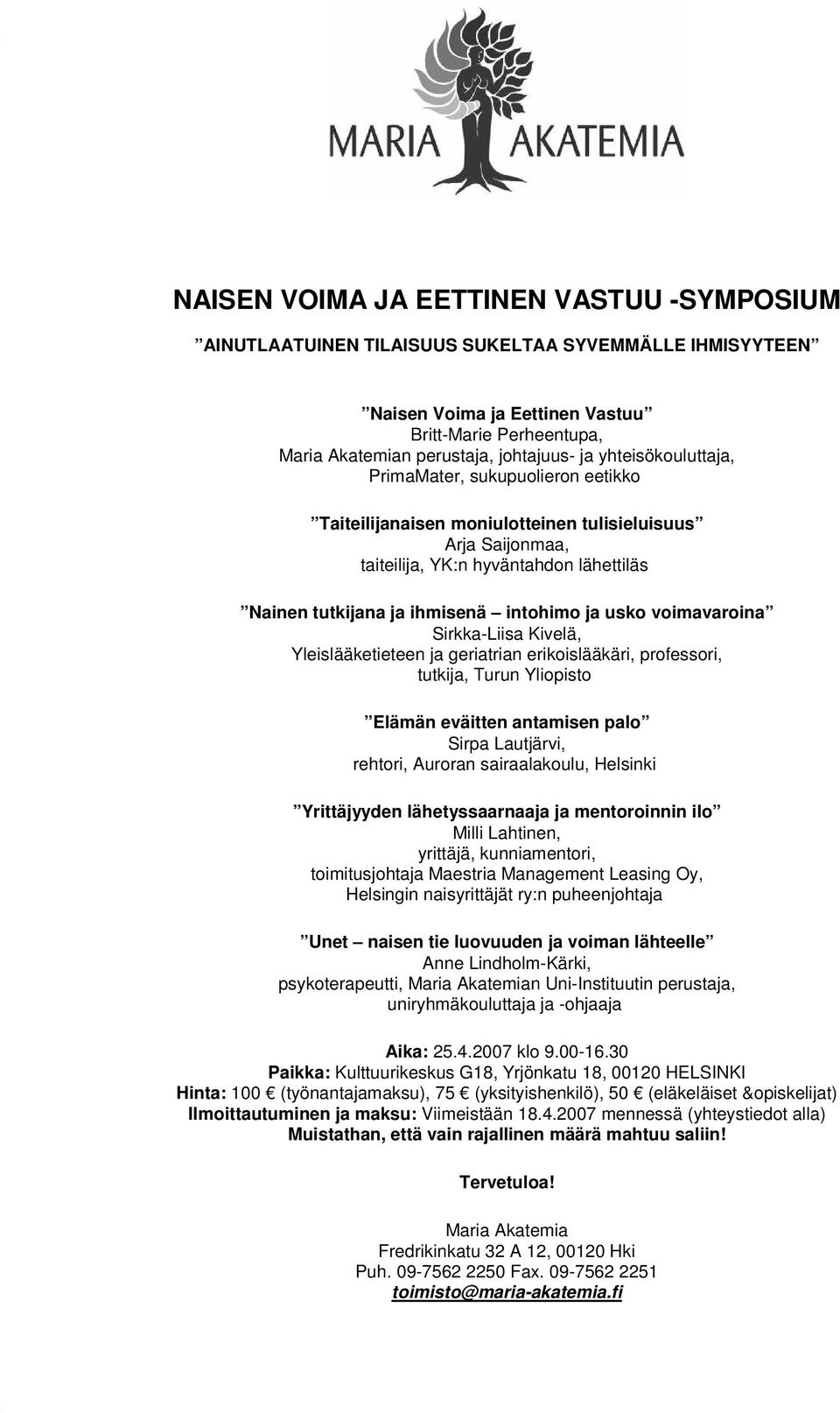 usko voimavaroina Sirkka-Liisa Kivelä, Yleislääketieteen ja geriatrian erikoislääkäri, professori, tutkija, Turun Yliopisto Elämän eväitten antamisen palo Sirpa Lautjärvi, rehtori, Auroran