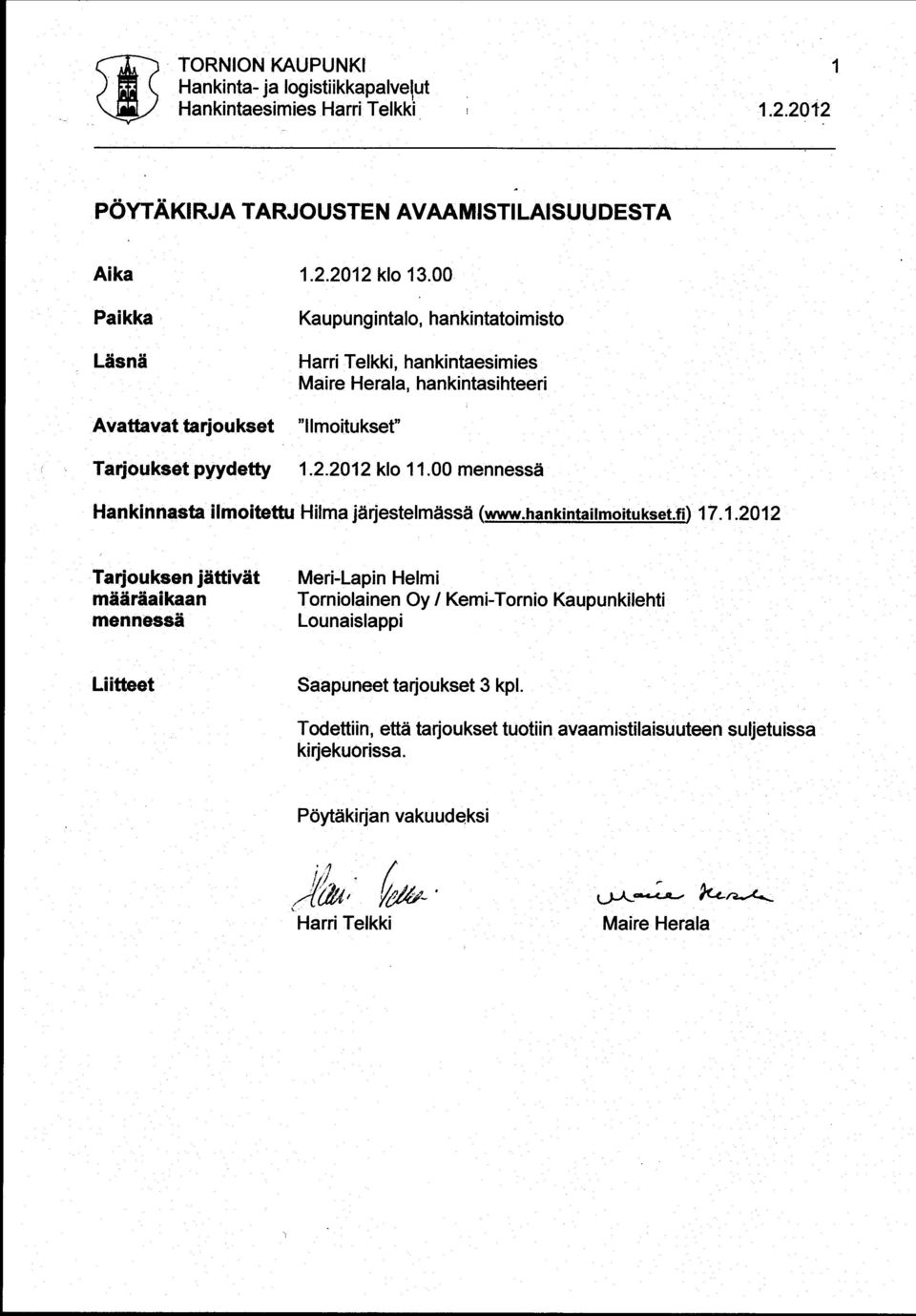 2012 klo 11.00 mennessä Hankinnasta ilmoitettu Hilma järjestelmässä (www.hankintailmoitukset.fi) 17.1.2012 Tarjouksen jättivät määräaikaan mennessä Meri-Lapin Helmi Torniolainen y / Kemi-Tornio Kaupunkilehti Lounaislappi Liitteet Saapuneet tarjoukset 3 kpl.