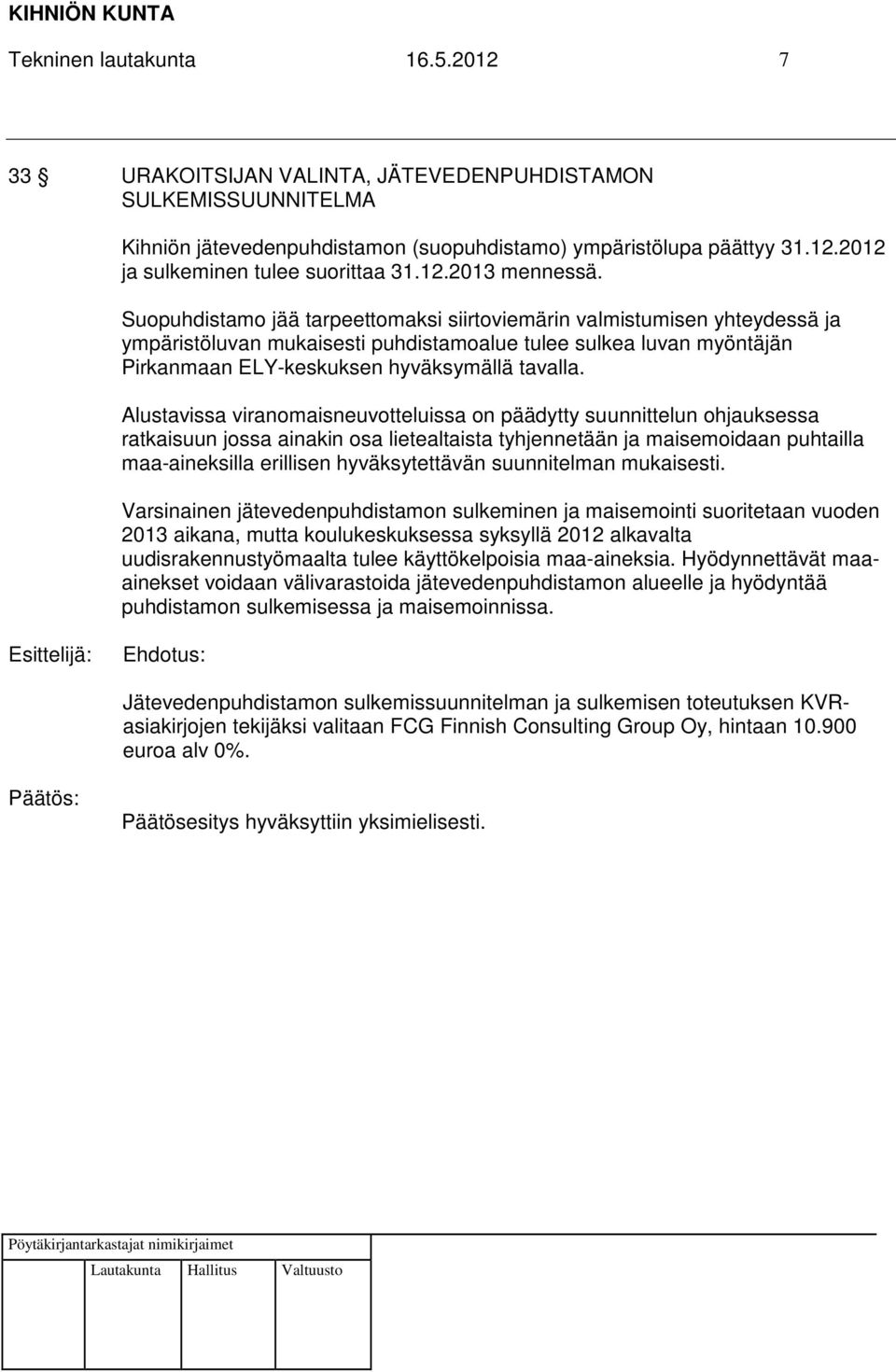 Suopuhdistamo jää tarpeettomaksi siirtoviemärin valmistumisen yhteydessä ja ympäristöluvan mukaisesti puhdistamoalue tulee sulkea luvan myöntäjän Pirkanmaan ELY-keskuksen hyväksymällä tavalla.