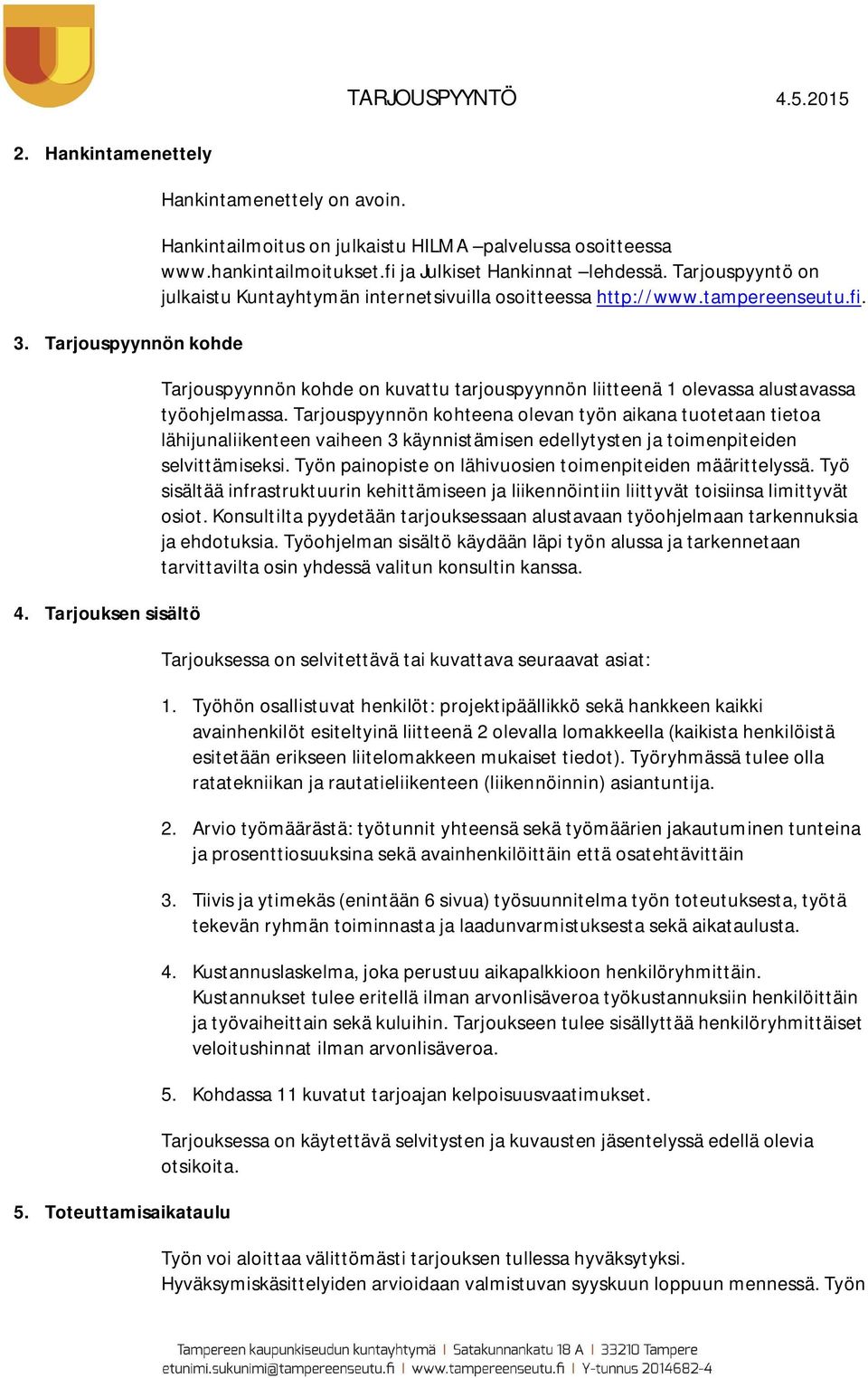 Tarjouspyynnön kohteena olevan työn aikana tuotetaan tietoa lähijunaliikenteen vaiheen 3 käynnistämisen edellytysten ja toimenpiteiden selvittämiseksi.